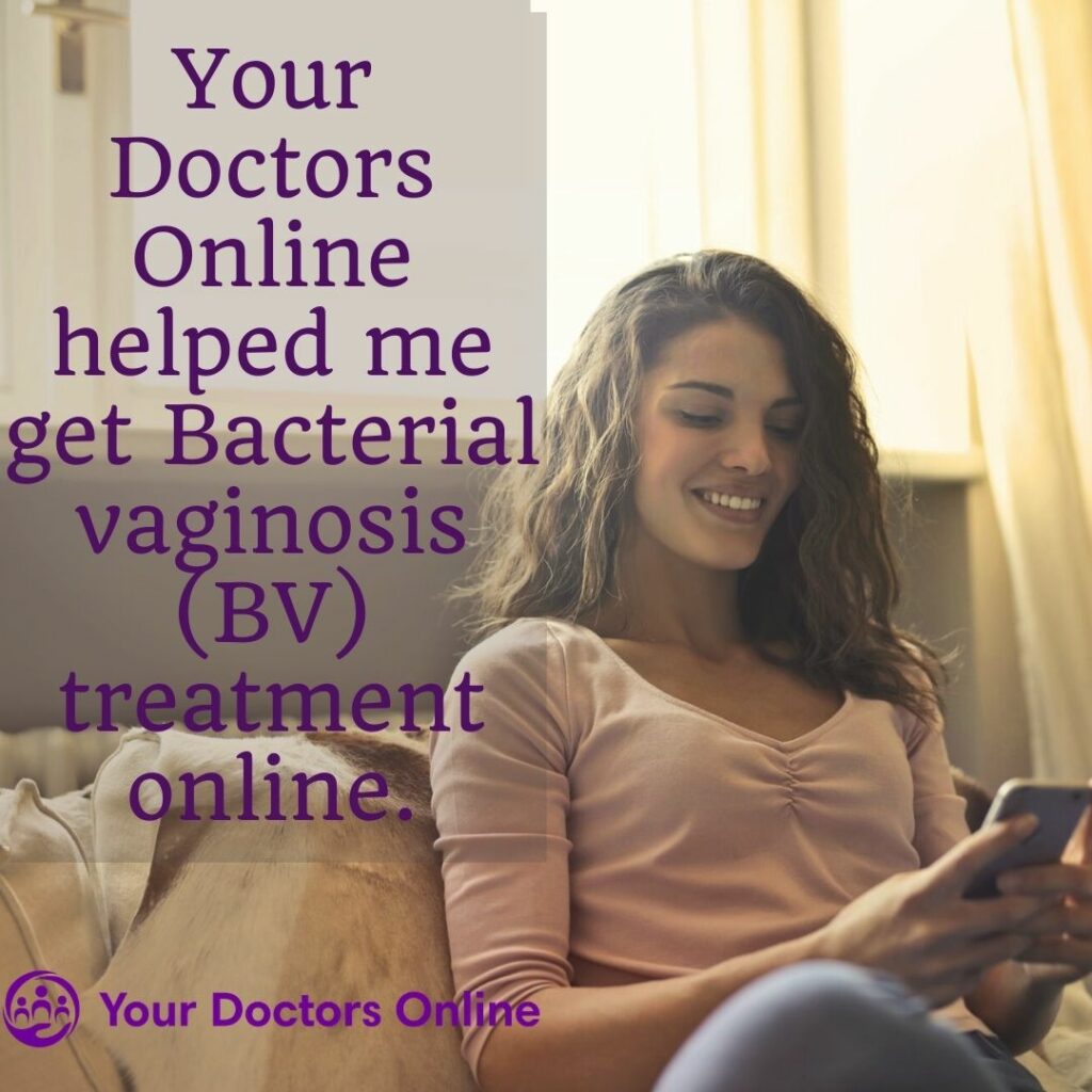 Your Doctors Online Helped Me Get Bacterial Vaginosis (BV) Treatment Online.