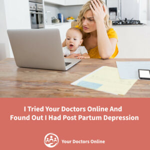 I Tried Your Doctors Online And Found Out I Had Post Partum Depression (PPD)