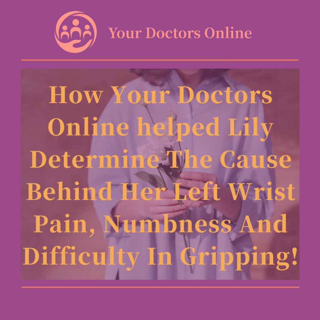 How your doctors online helped Lily determine the cause behind her left wrist pain, numbness and difficulty in gripping