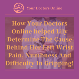 How your doctors online helped Lily determine the cause behind her left wrist pain, numbness and difficulty in gripping